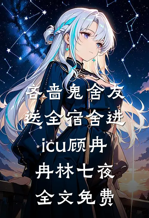吝啬鬼舍友送全宿舍进icu顾冉冉林七夜全文免费