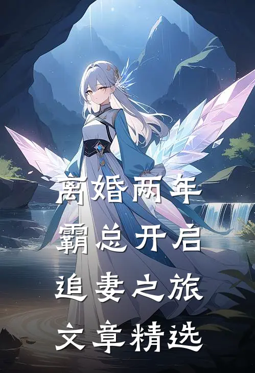 离婚两年，霸总开启追妻之旅文章精选
