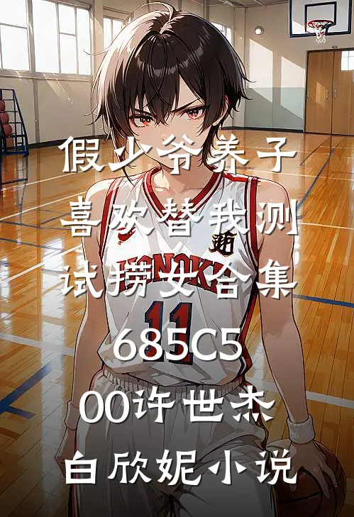 假少爷养子喜欢替我测试捞女合集685C500许世杰白欣妮小说