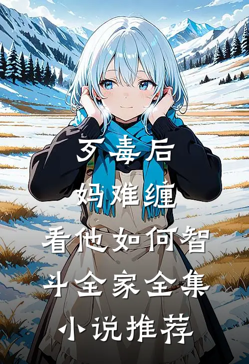 歹毒后妈难缠，看他如何智斗全家全集小说推荐