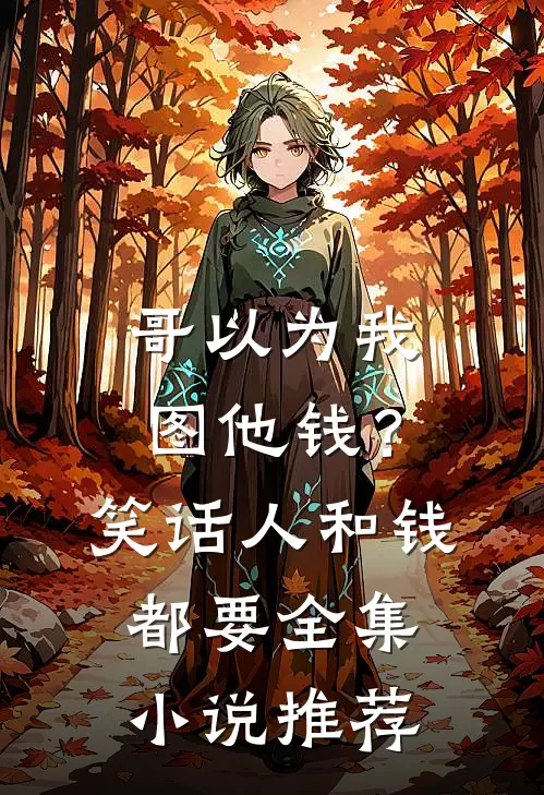 哥以为我图他钱？笑话，人和钱都要全集小说推荐
