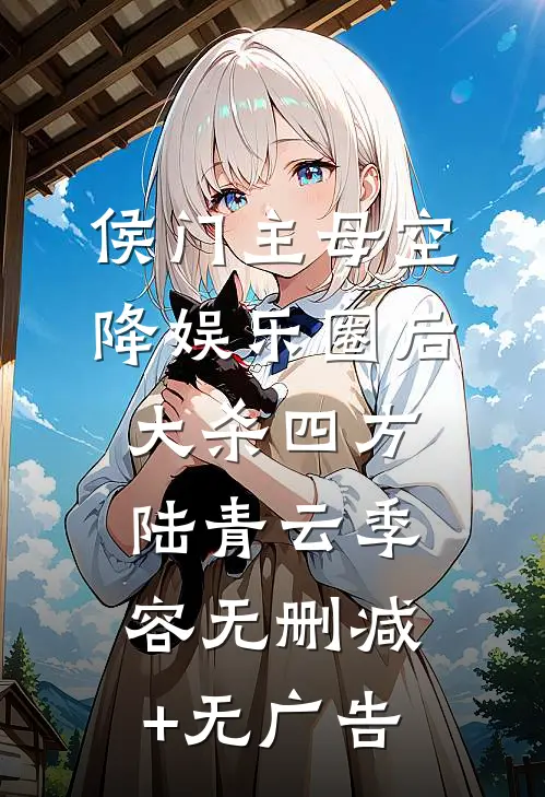 侯门主母空降娱乐圈后，大杀四方陆青云季容无删减+无广告