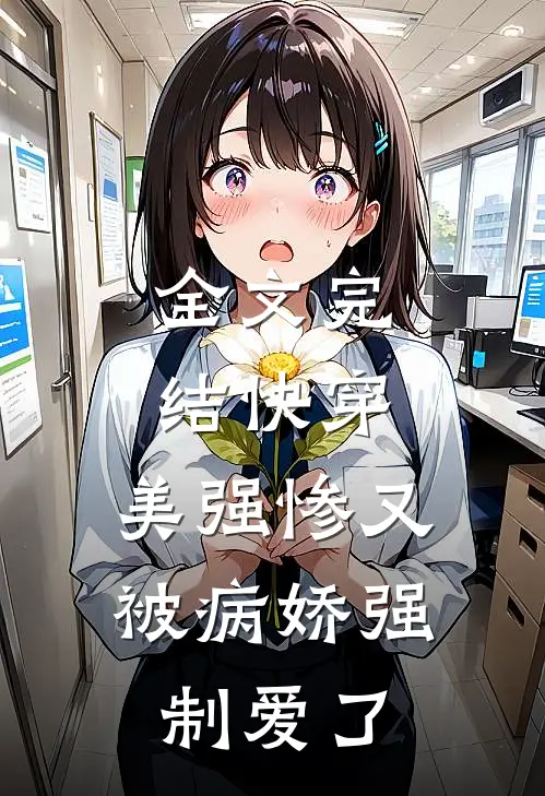 全文完结快穿：美强惨又被病娇强制爱了