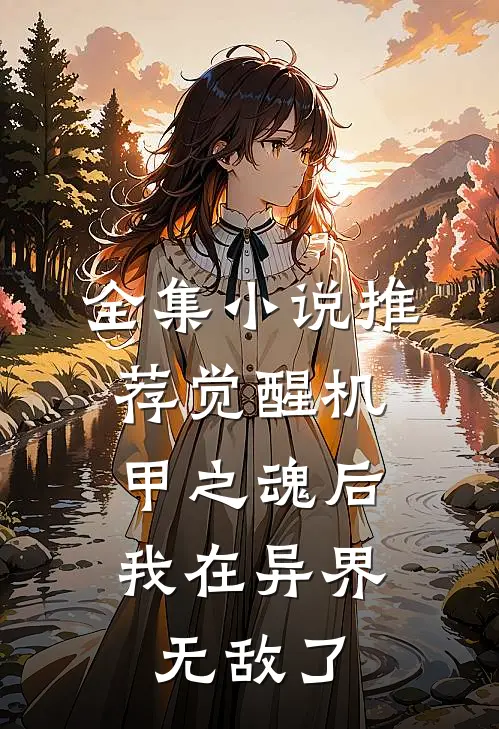全集小说推荐觉醒机甲之魂后，我在异界无敌了