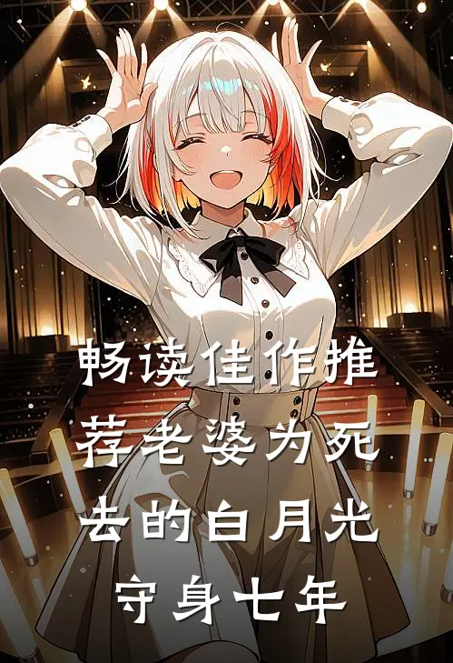 畅读佳作推荐老婆为死去的白月光守身七年