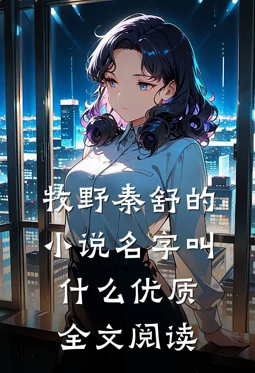 牧野秦舒的小说名字叫什么优质全文阅读