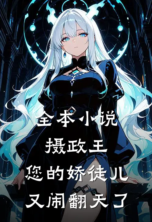 全本小说摄政王，您的娇徒儿又闹翻天了
