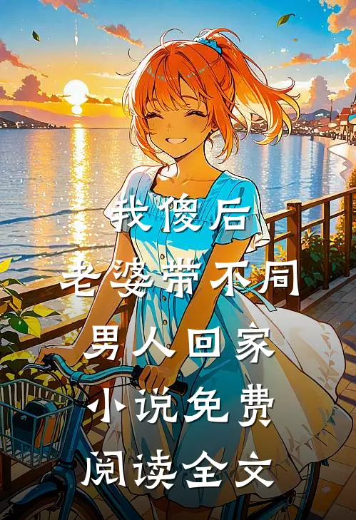 我傻后，老婆带不同男人回家小说免费阅读全文