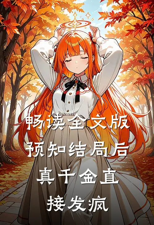 畅读全文版预知结局后，真千金直接发疯