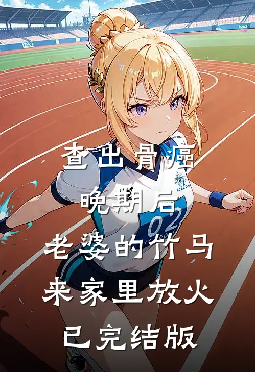 查出骨癌晚期后，老婆的竹马来家里放火已完结版
