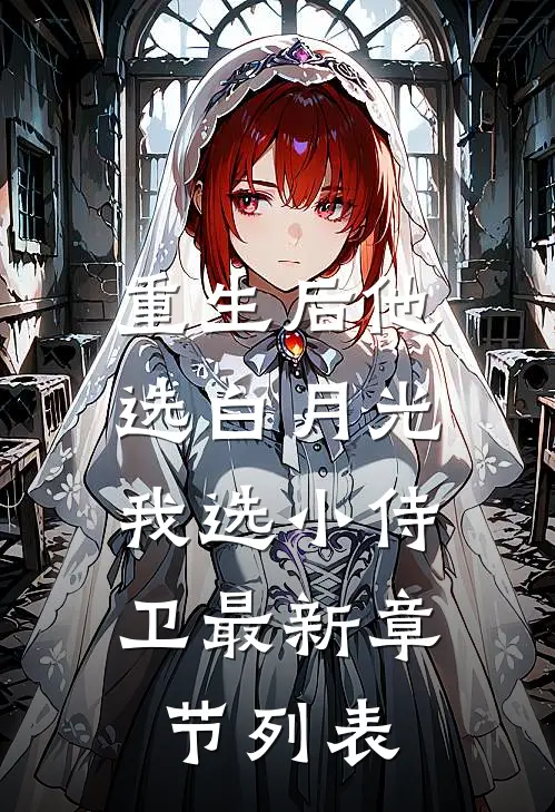 重生后他选白月光，我选小侍卫最新章节列表