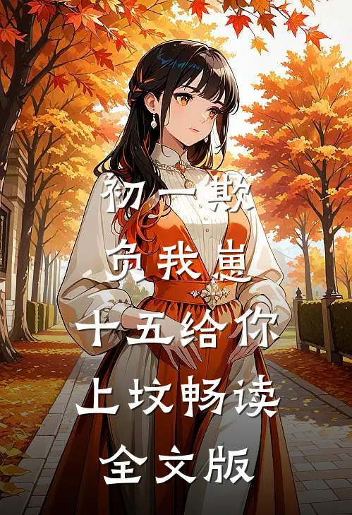 初一欺负我崽，十五给你上坟畅读全文版