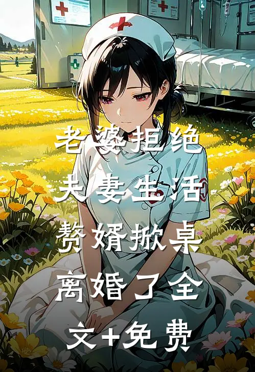 老婆拒绝夫妻生活，赘婿掀桌离婚了全文+免费