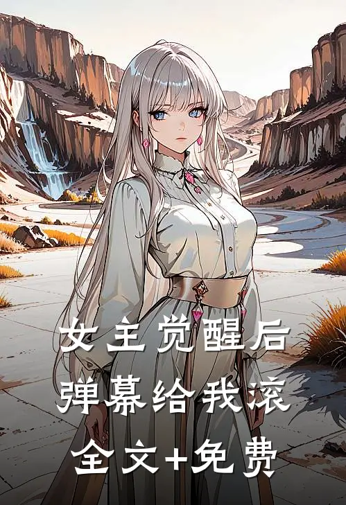 女主觉醒后，弹幕给我滚全文+免费