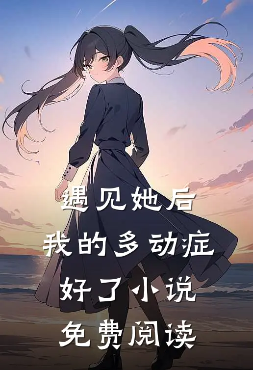 遇见她后，我的多动症好了小说免费阅读