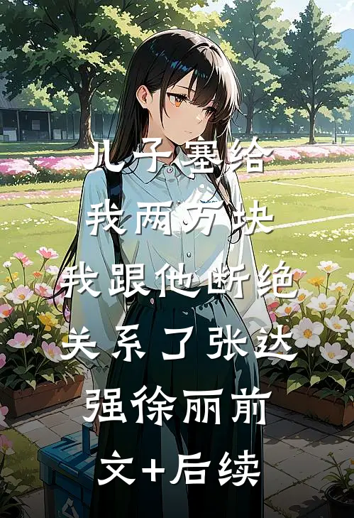 儿子塞给我两万块，我跟他断绝关系了张达强徐丽前文+后续