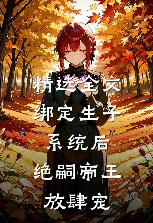 精选全文绑定生子系统后，绝嗣帝王放肆宠