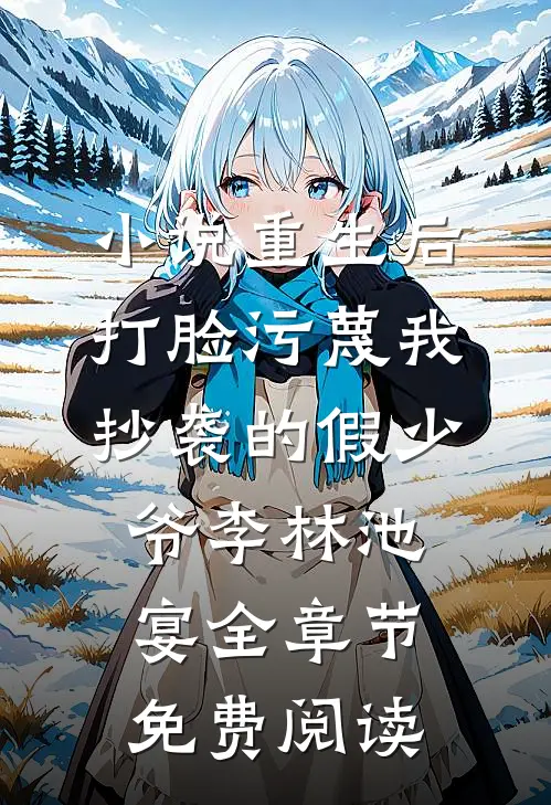 小说重生后打脸污蔑我抄袭的假少爷李林池宴全章节免费阅读