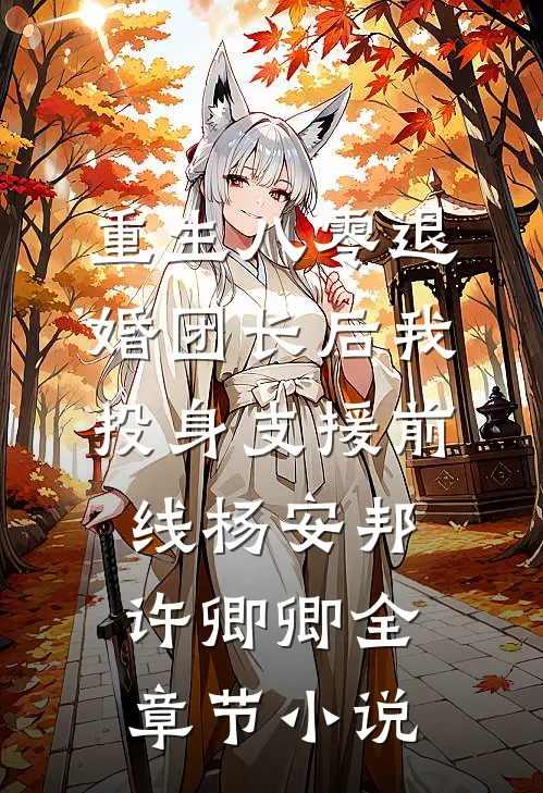 重生八零退婚团长后我投身支援前线杨安邦许卿卿全章节小说