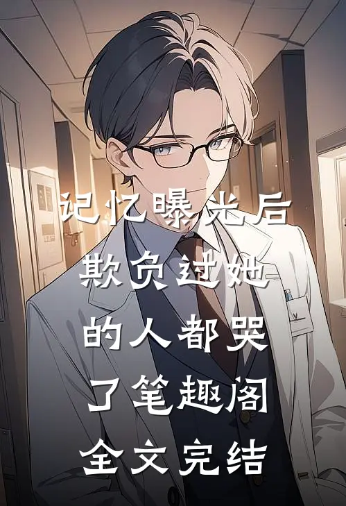 记忆曝光后,欺负过她的人都哭了笔趣阁全文完结