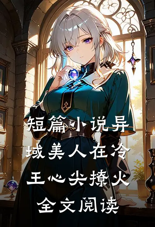 短篇小说异域美人在冷王心尖撩火全文阅读