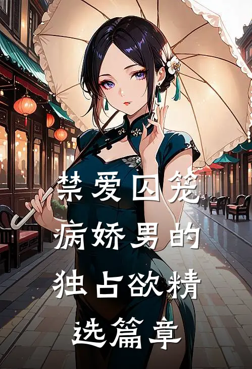 禁爱囚笼：病娇男的独占欲精选篇章