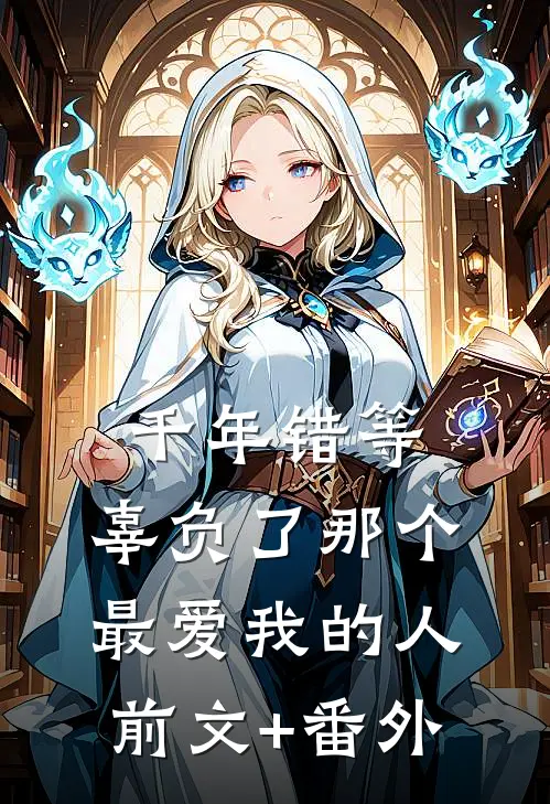 千年错等，辜负了那个最爱我的人前文+番外