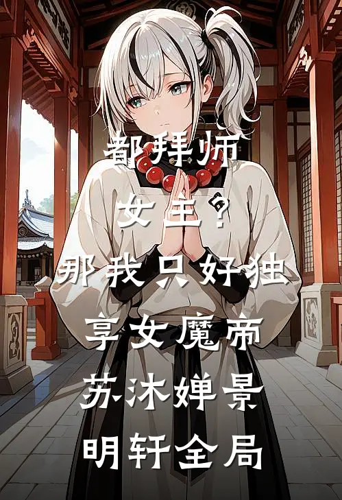 都拜师女主？那我只好独享女魔帝苏沐婵景明轩全局