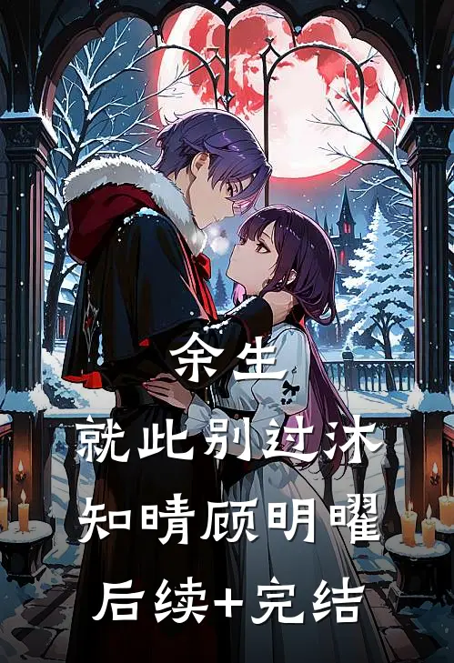 余生，就此别过沐知晴顾明曜后续+完结