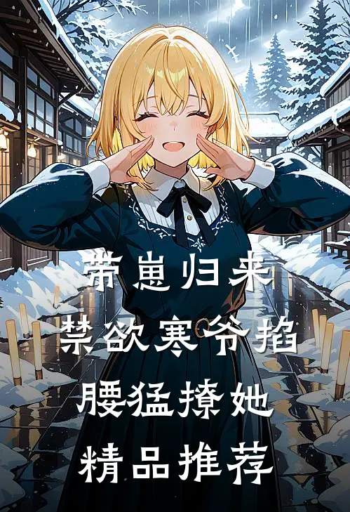 带崽归来，禁欲寒爷掐腰猛撩她精品推荐