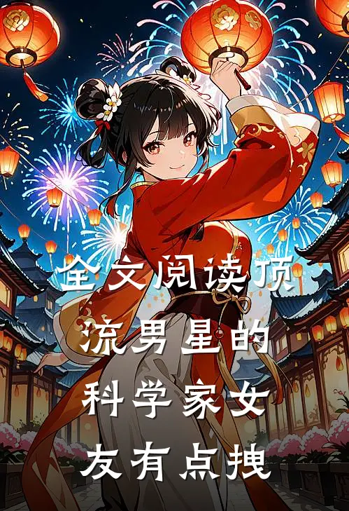全文阅读顶流男星的科学家女友有点拽