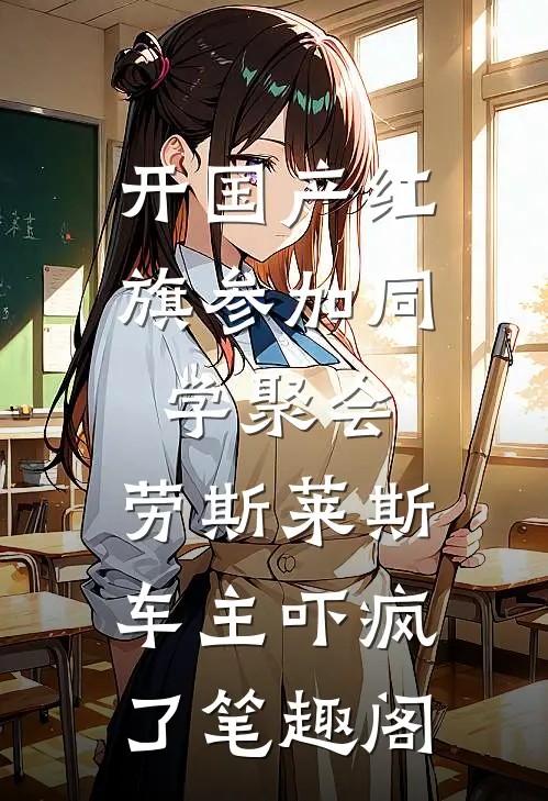 开国产红旗参加同学聚会，劳斯莱斯车主吓疯了笔趣阁