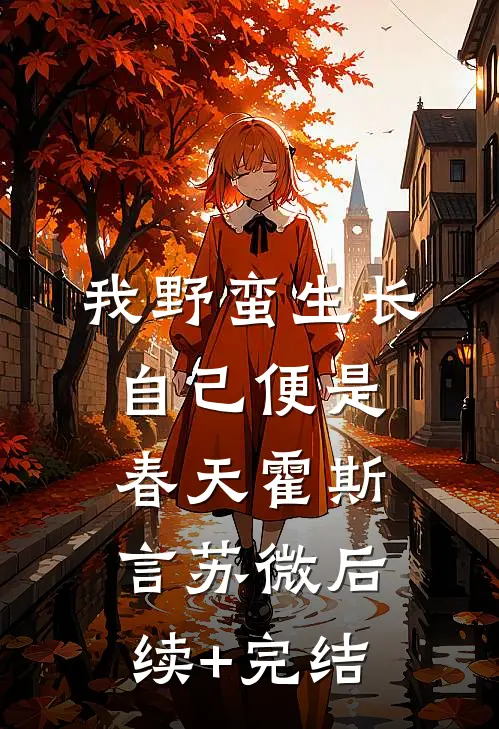 我野蛮生长，自己便是春天霍斯言苏微后续+完结