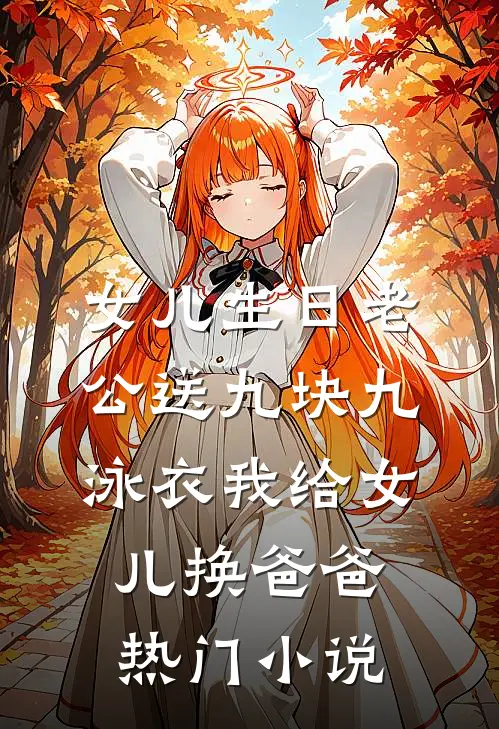 女儿生日老公送九块九泳衣我给女儿换爸爸热门小说