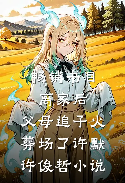 畅销书目离家后,父母追子火葬场了许默许俊哲小说
