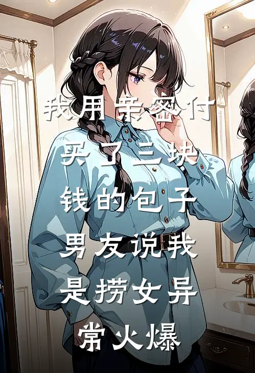 我用亲密付买了三块钱的包子，男友说我是捞女异常火爆