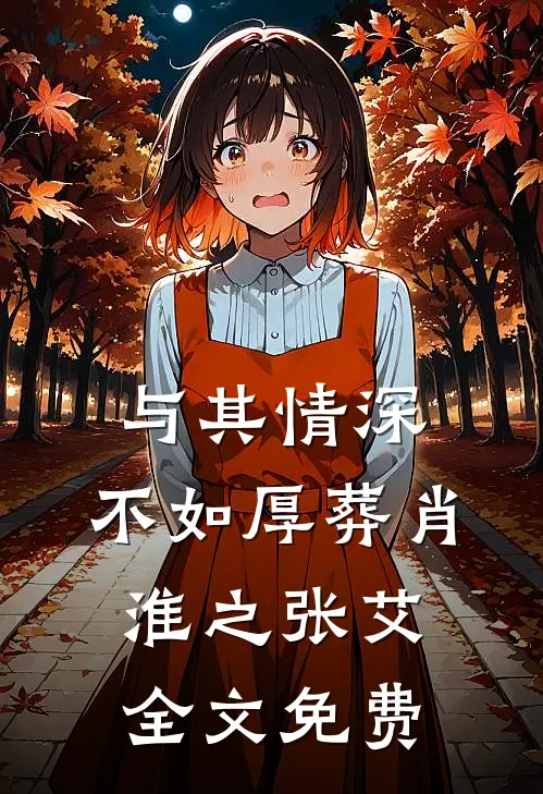 与其情深，不如厚葬肖淮之张艾全文免费