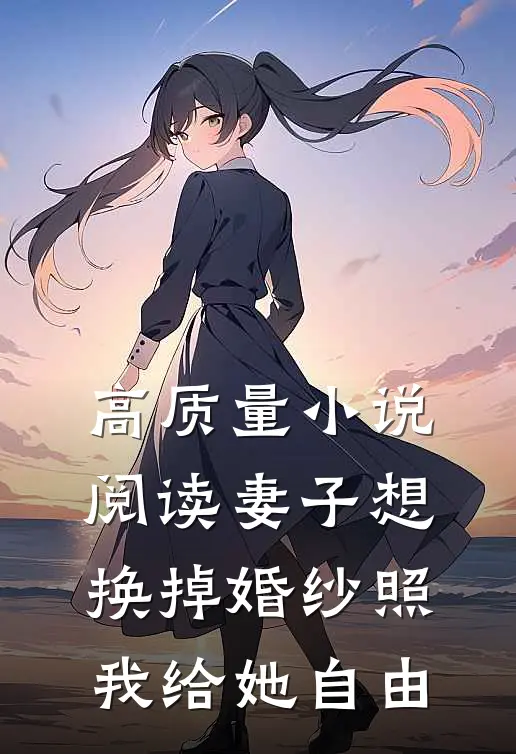 高质量小说阅读妻子想换掉婚纱照，我给她自由