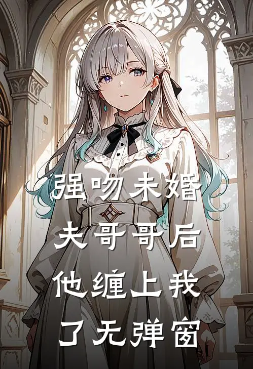 强吻未婚夫哥哥后，他缠上我了无弹窗