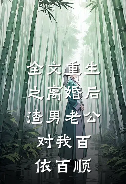 全文重生之离婚后渣男老公对我百依百顺