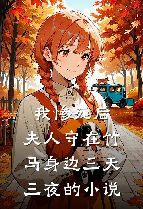 我惨死后，夫人守在竹马身边三天三夜的小说
