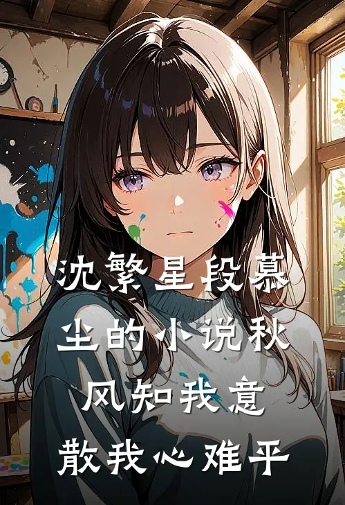 沈繁星段慕尘的小说秋风知我意，散我心难平