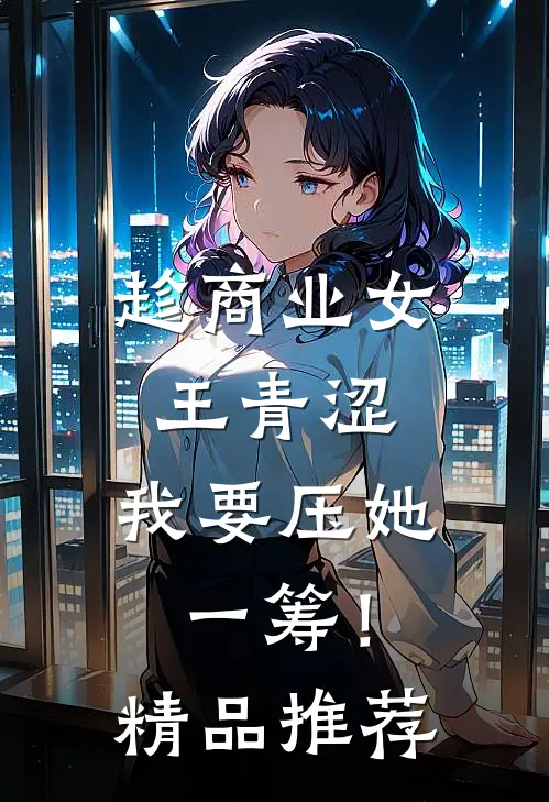 趁商业女王青涩，我要压她一筹！精品推荐