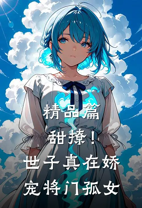 精品篇甜撩！世子真在娇宠将门孤女