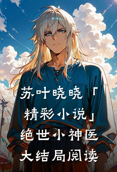 苏叶晓晓「精彩小说」绝世小神医大结局阅读