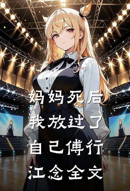 妈妈死后，我放过了自己傅行江念全文