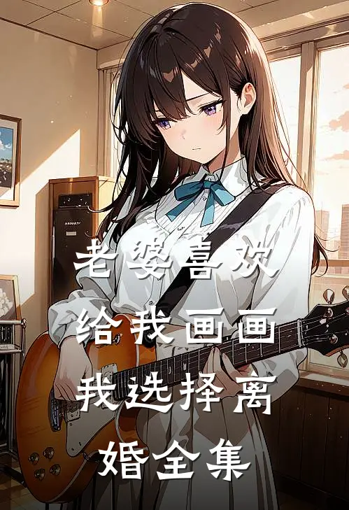 老婆喜欢给我画画，我选择离婚全集