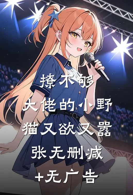撩不够，大佬的小野猫又欲又嚣张无删减+无广告