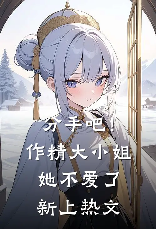 分手吧！作精大小姐她不爱了新上热文