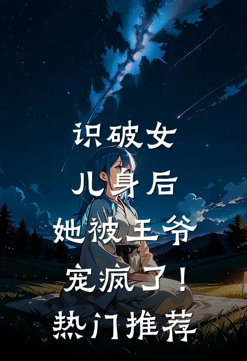识破女儿身后，她被王爷宠疯了！热门推荐